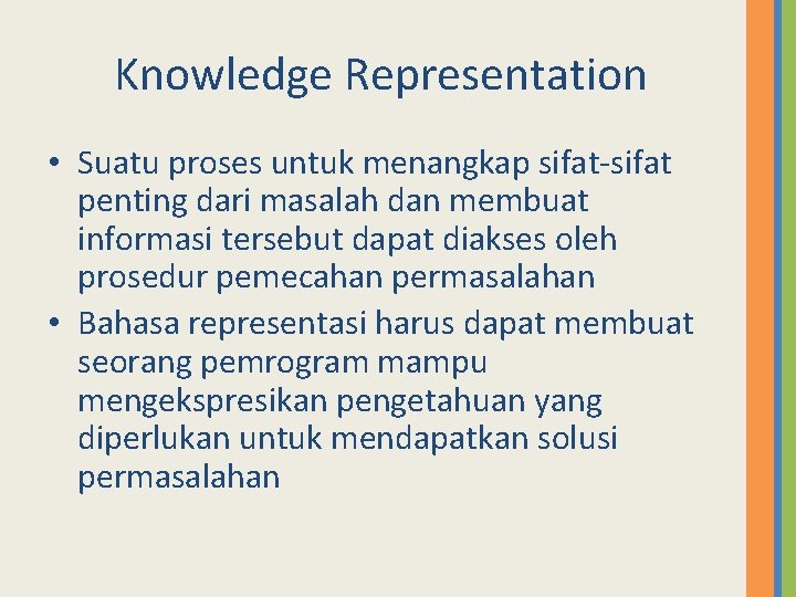 Knowledge Representation • Suatu proses untuk menangkap sifat-sifat penting dari masalah dan membuat informasi