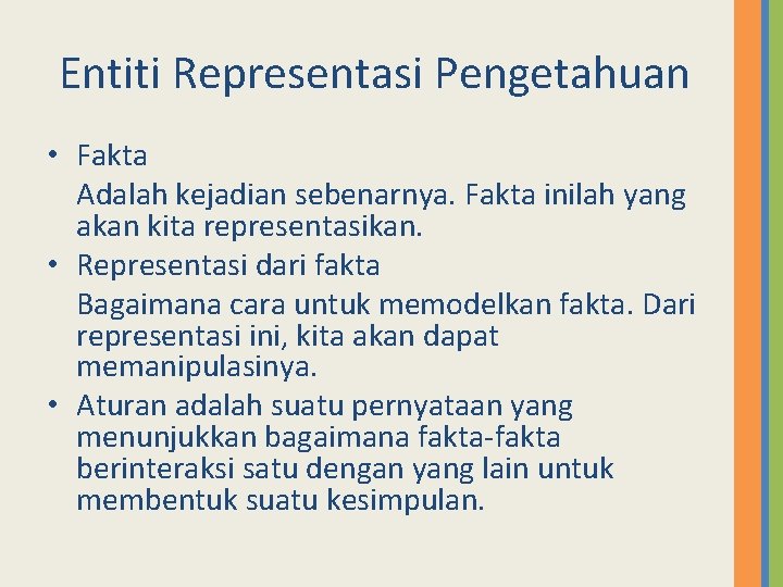 Entiti Representasi Pengetahuan • Fakta Adalah kejadian sebenarnya. Fakta inilah yang akan kita representasikan.