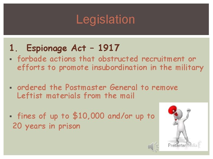 Legislation 1. Espionage Act – 1917 § § § forbade actions that obstructed recruitment