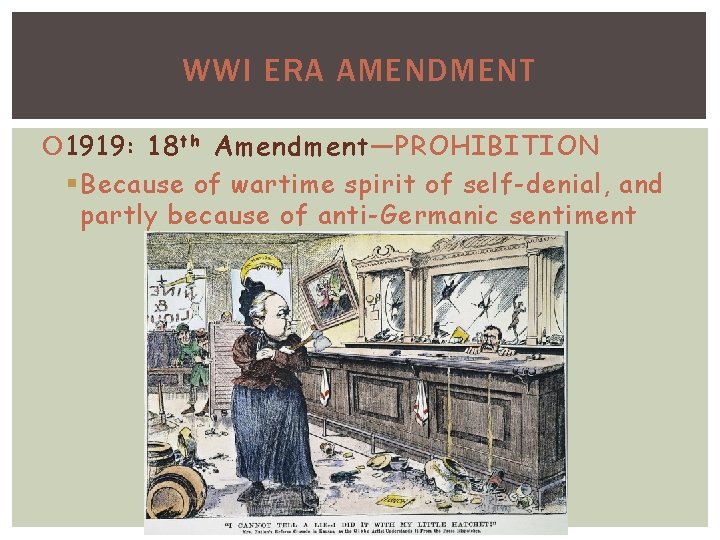 WWI ERA AMENDMENT 1919: 18 th Amendment—PROHIBITION § Because of wartime spirit of self-denial,