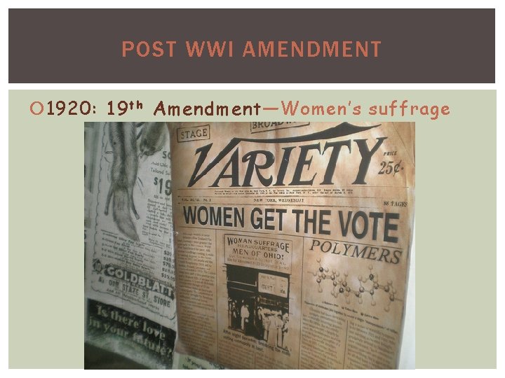 POST WWI AMENDMENT 1920: 19 th Amendment—Women’s suffrage 