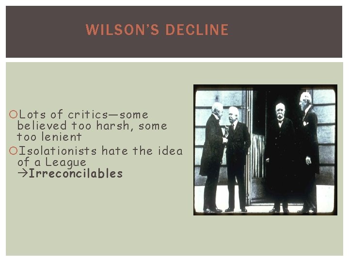 WILSON’S DECLINE Lots of critics—some believed too harsh, some too lenient Isolationists hate the