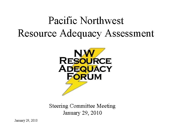 Pacific Northwest Resource Adequacy Assessment Steering Committee Meeting January 29, 2010 