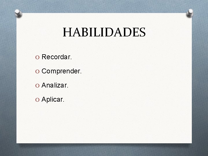 HABILIDADES O Recordar. O Comprender. O Analizar. O Aplicar. 