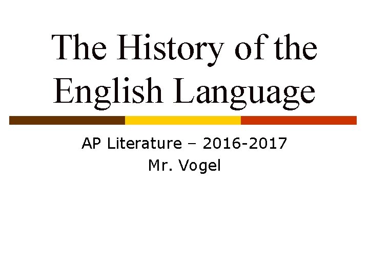 The History of the English Language AP Literature – 2016 -2017 Mr. Vogel 