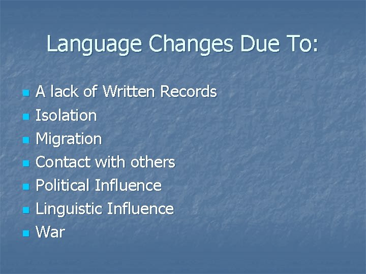 Language Changes Due To: n n n n A lack of Written Records Isolation