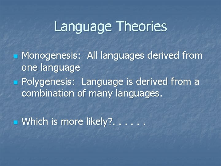 Language Theories n n n Monogenesis: All languages derived from one language Polygenesis: Language