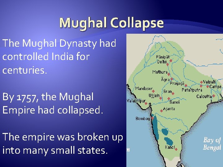 Mughal Collapse The Mughal Dynasty had controlled India for centuries. By 1757, the Mughal