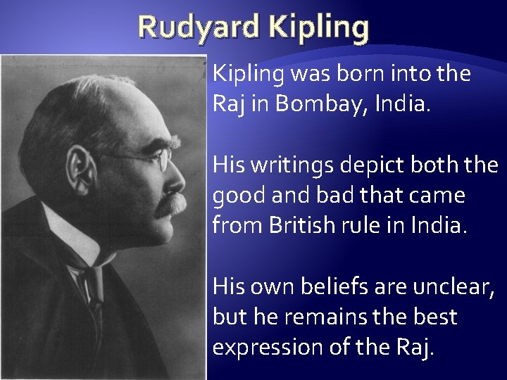 Rudyard Kipling was born into the Raj in Bombay, India. His writings depict both