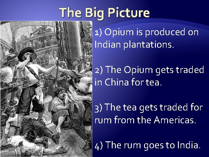 The Big Picture 1) Opium is produced on Indian plantations. 2) The Opium gets
