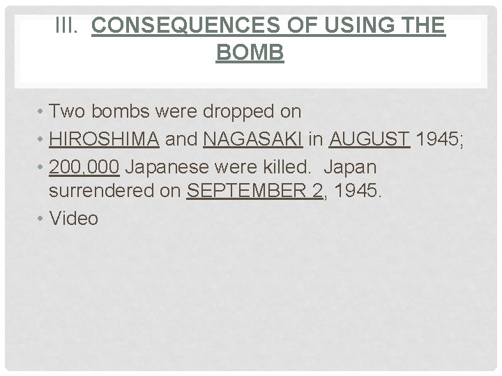 III. CONSEQUENCES OF USING THE BOMB • Two bombs were dropped on • HIROSHIMA