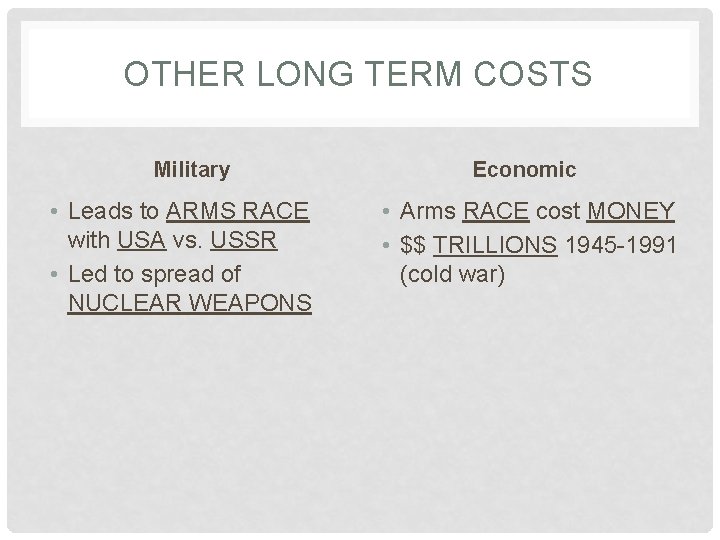 OTHER LONG TERM COSTS Military • Leads to ARMS RACE with USA vs. USSR