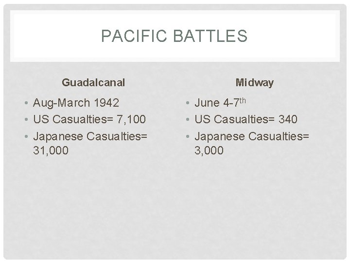 PACIFIC BATTLES Guadalcanal • Aug-March 1942 • US Casualties= 7, 100 • Japanese Casualties=