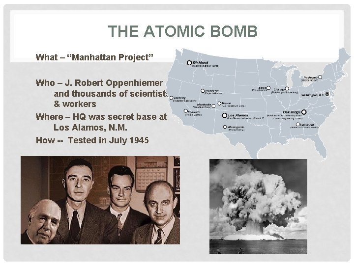THE ATOMIC BOMB What – “Manhattan Project” Who – J. Robert Oppenhiemer and thousands