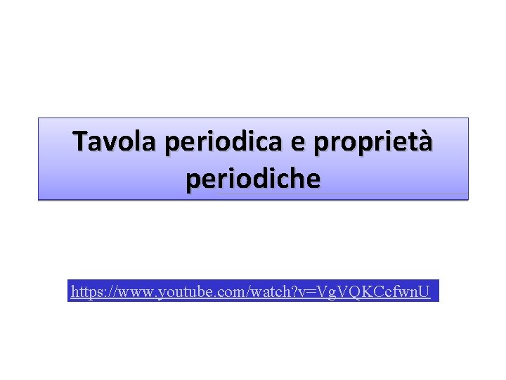 Tavola periodica e proprietà periodiche https: //www. youtube. com/watch? v=Vg. VQKCcfwn. U 