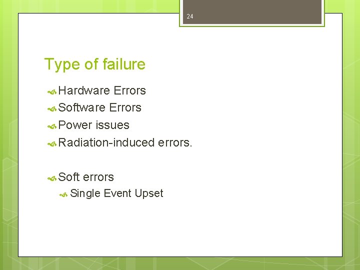 24 Type of failure Hardware Errors Software Errors Power issues Radiation-induced errors. Soft errors