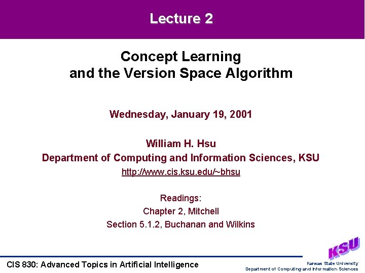 Lecture 2 Concept Learning and the Version Space Algorithm Wednesday, January 19, 2001 William