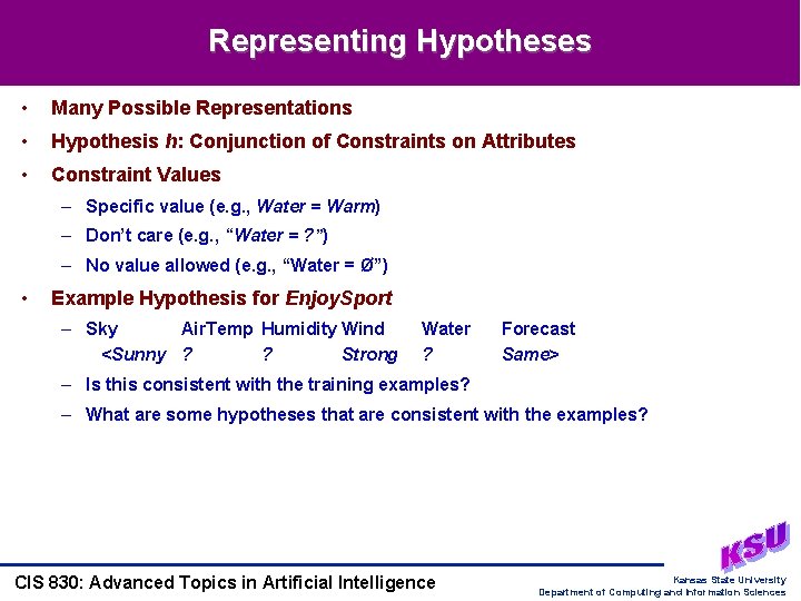 Representing Hypotheses • Many Possible Representations • Hypothesis h: Conjunction of Constraints on Attributes