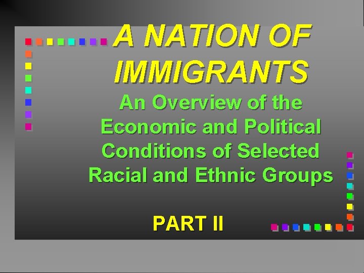 A NATION OF IMMIGRANTS An Overview of the Economic and Political Conditions of Selected