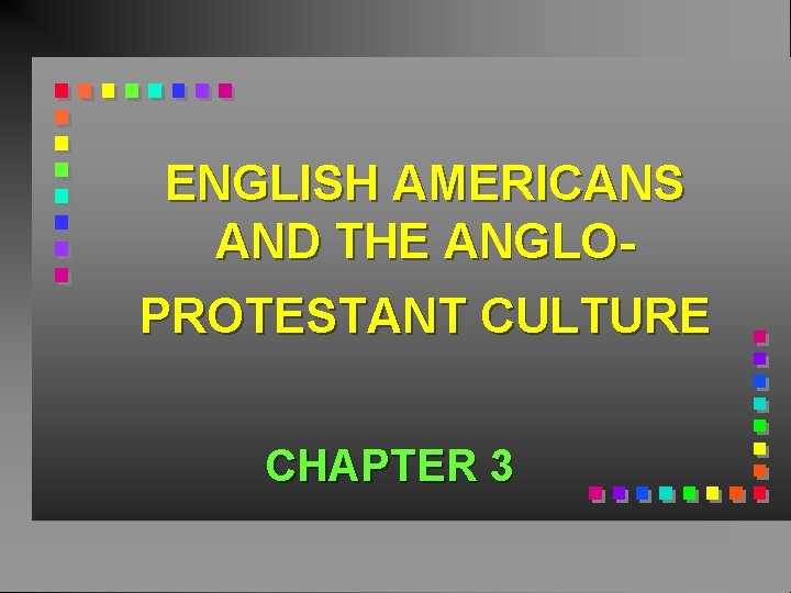 ENGLISH AMERICANS AND THE ANGLOPROTESTANT CULTURE CHAPTER 3 