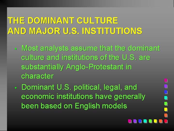 THE DOMINANT CULTURE AND MAJOR U. S. INSTITUTIONS • • Most analysts assume that