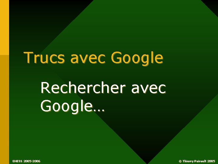 Trucs avec Google Recher avec Google… EHESS 2005 -2006 © Thierry Pairault 2005 