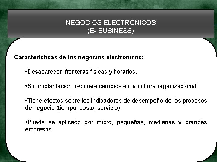 NEGOCIOS ELECTRÓNICOS (E- BUSINESS) Características de los negocios electrónicos: • Desaparecen fronteras físicas y