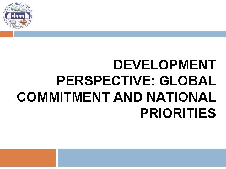 DEVELOPMENT PERSPECTIVE: GLOBAL COMMITMENT AND NATIONAL PRIORITIES 