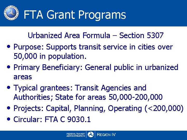 FTA Grant Programs • • • Urbanized Area Formula – Section 5307 Purpose: Supports