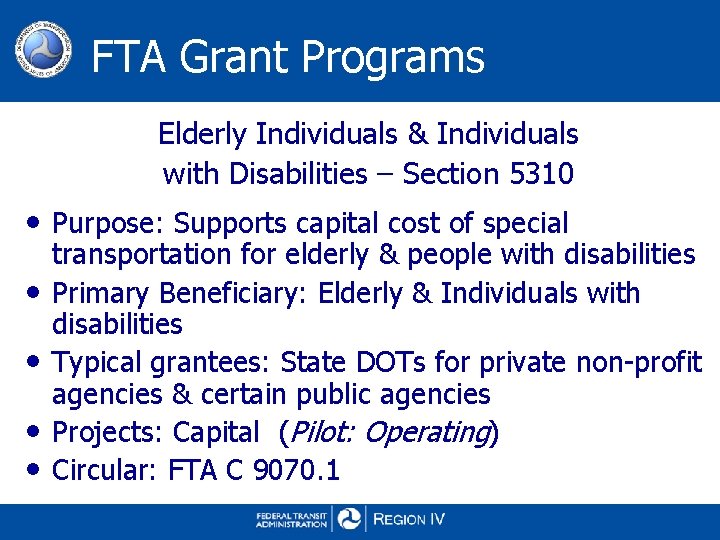 FTA Grant Programs Elderly Individuals & Individuals with Disabilities – Section 5310 • Purpose: