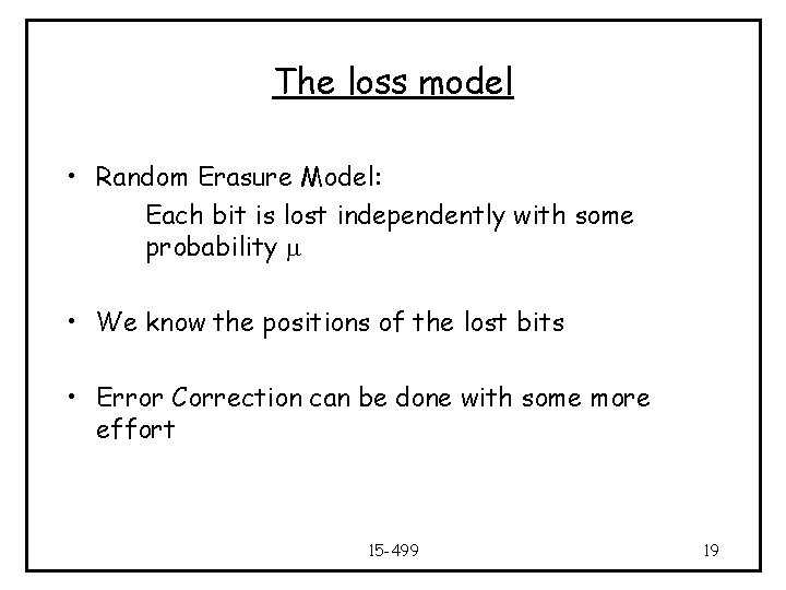 The loss model • Random Erasure Model: Each bit is lost independently with some