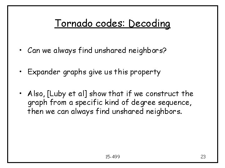 Tornado codes: Decoding • Can we always find unshared neighbors? • Expander graphs give