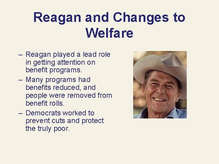 Reagan and Changes to Welfare – Reagan played a lead role in getting attention