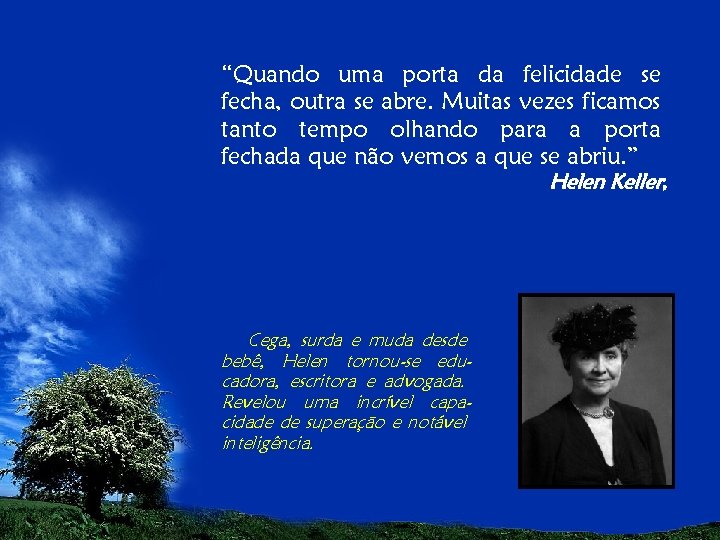 “Quando uma porta da felicidade se fecha, outra se abre. Muitas vezes ficamos tanto