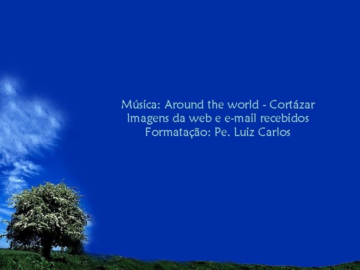 Música: Around the world - Cortázar Imagens da web e e-mail recebidos Formatação: Pe.