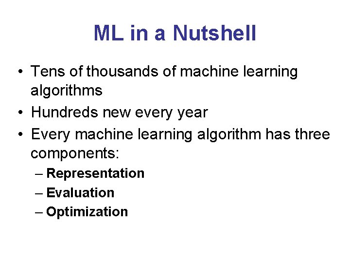 ML in a Nutshell • Tens of thousands of machine learning algorithms • Hundreds