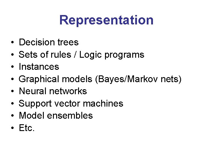 Representation • • Decision trees Sets of rules / Logic programs Instances Graphical models