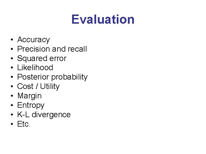 Evaluation • • • Accuracy Precision and recall Squared error Likelihood Posterior probability Cost