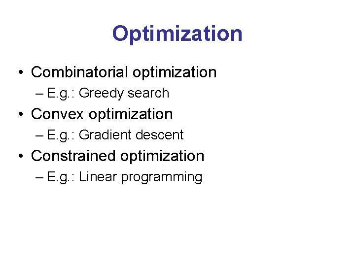 Optimization • Combinatorial optimization – E. g. : Greedy search • Convex optimization –