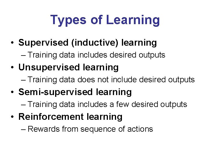 Types of Learning • Supervised (inductive) learning – Training data includes desired outputs •