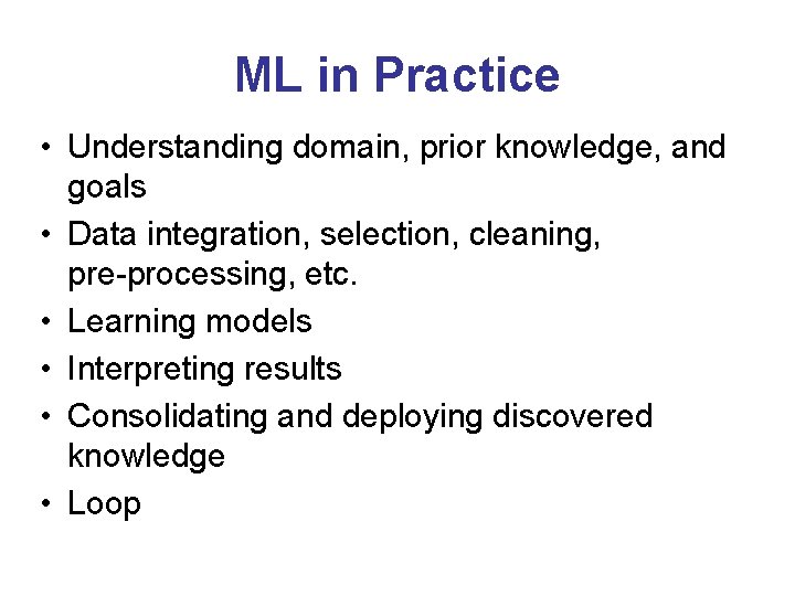 ML in Practice • Understanding domain, prior knowledge, and goals • Data integration, selection,