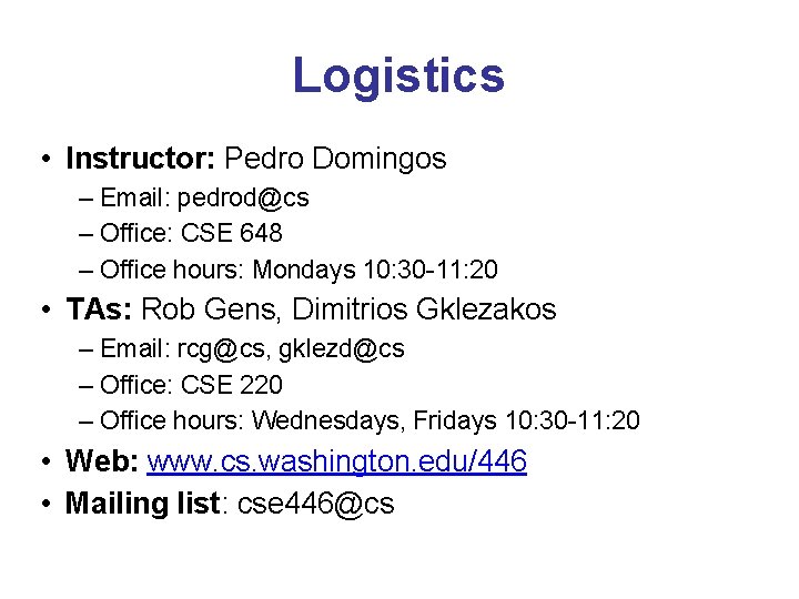 Logistics • Instructor: Pedro Domingos – Email: pedrod@cs – Office: CSE 648 – Office