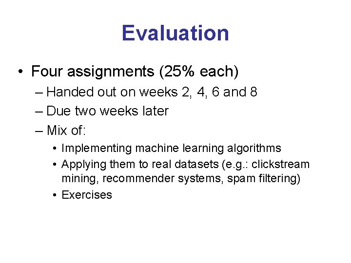 Evaluation • Four assignments (25% each) – Handed out on weeks 2, 4, 6