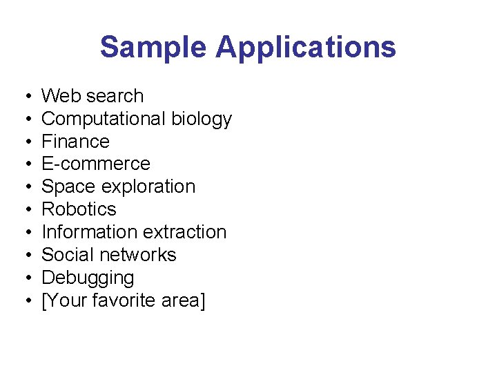 Sample Applications • • • Web search Computational biology Finance E-commerce Space exploration Robotics