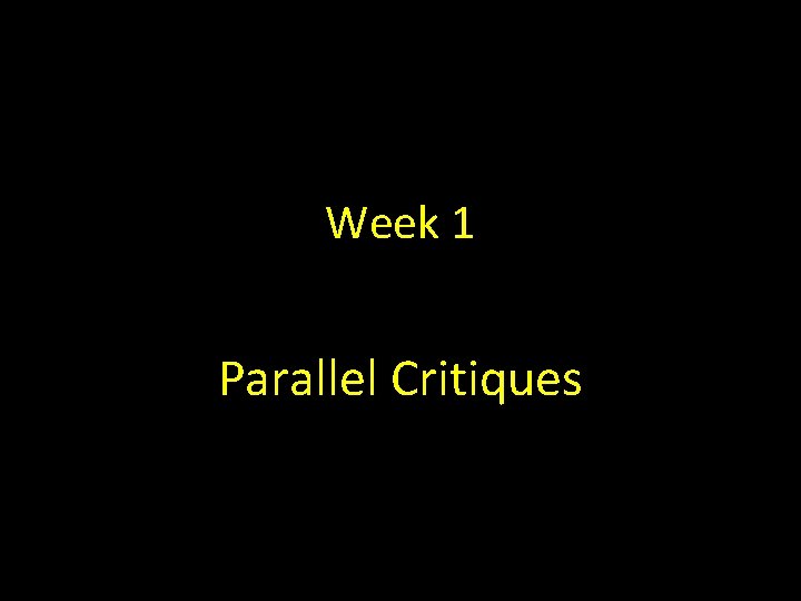 Week 1 Parallel Critiques Week 1 Parallel Critiques