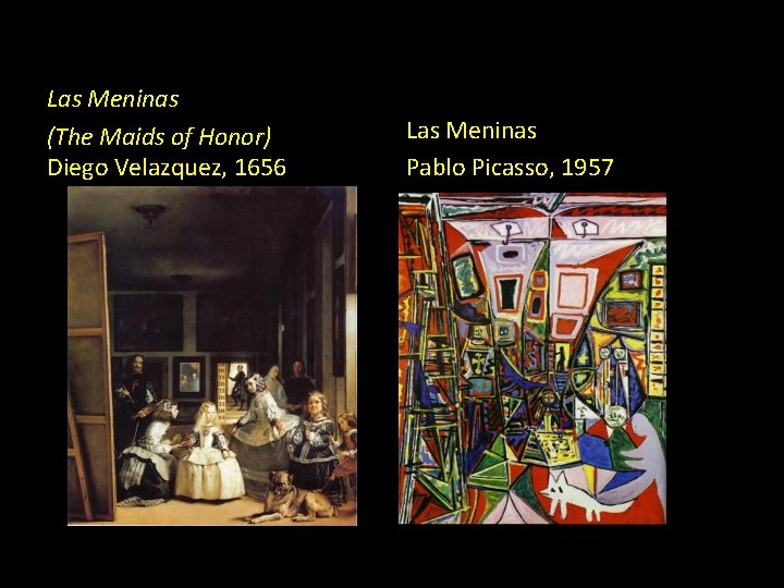 Las Meninas (The Maids of Honor) Diego Velazquez, 1656 Las Meninas Pablo Picasso, 1957 Las Meninas (The Maids of Honor) Diego Velazquez, 1656 Las Meninas Pablo Picasso, 1957