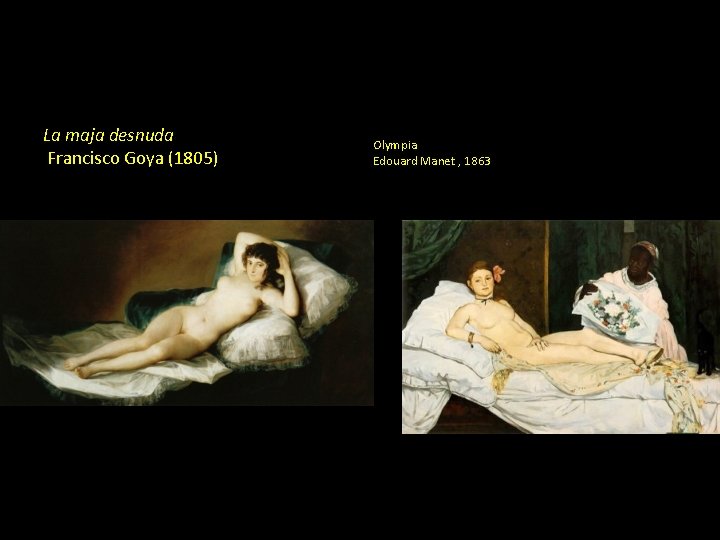 La maja desnuda Francisco Goya (1805) Olympia Edouard Manet , 1863 La maja desnuda Francisco Goya (1805) Olympia Edouard Manet , 1863