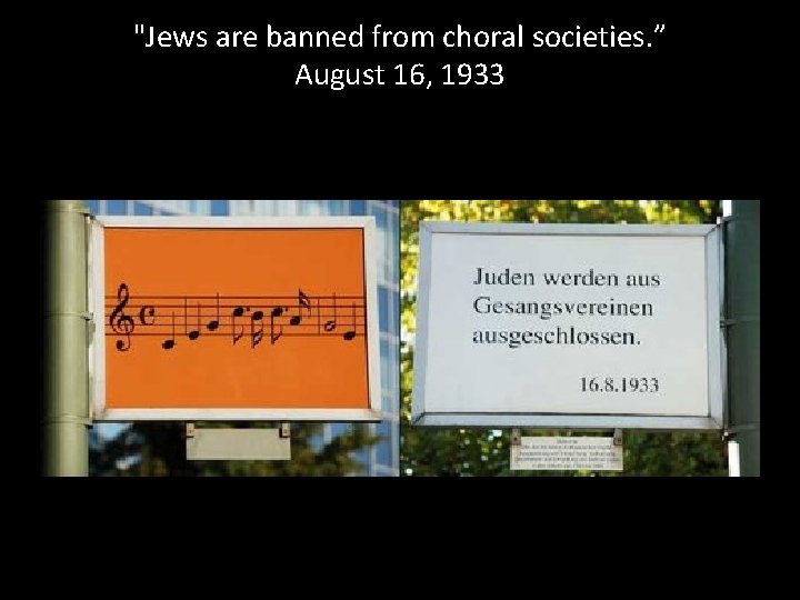 "Jews are banned from choral societies. ” August 16, 1933 "Jews are banned from choral societies. ” August 16, 1933