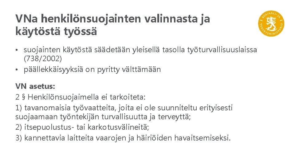 VNa henkilönsuojainten valinnasta ja käytöstä työssä • suojainten käytöstä säädetään yleisellä tasolla työturvallisuuslaissa (738/2002) VNa henkilönsuojainten valinnasta ja käytöstä työssä • suojainten käytöstä säädetään yleisellä tasolla työturvallisuuslaissa (738/2002)