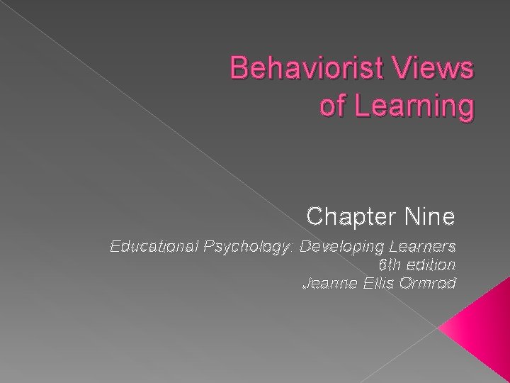 Behaviorist Views of Learning Chapter Nine Educational Psychology: Developing Learners 6 th edition Jeanne